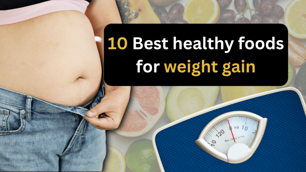 10 Best healthy foods for weight gain